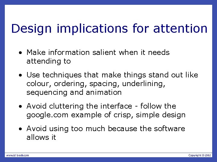 Design implications for attention • Make information salient when it needs attending to •