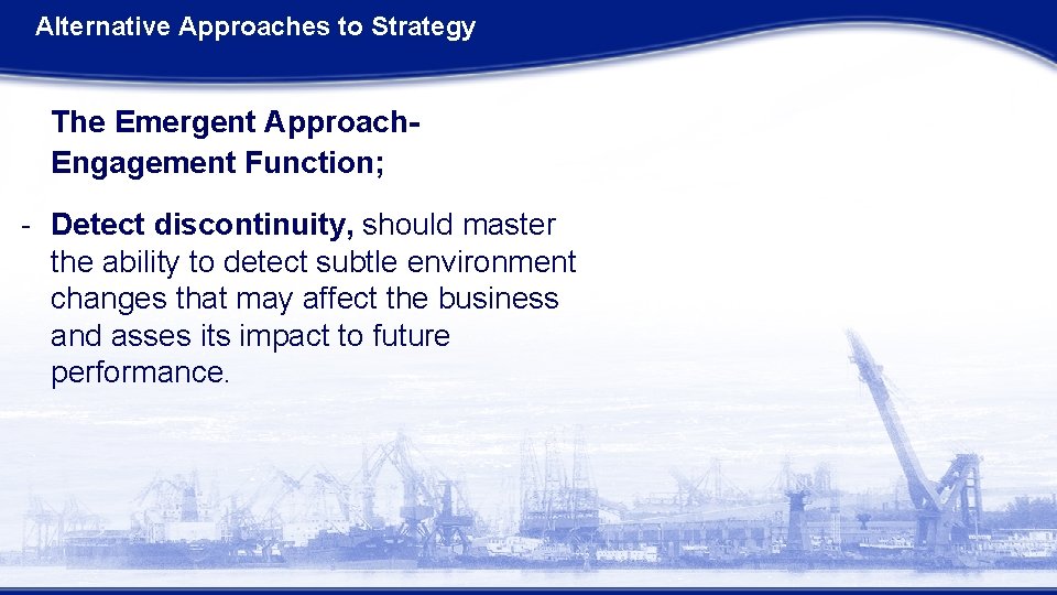 Alternative Approaches to Strategy The Emergent Approach. Engagement Function; - Detect discontinuity, should master Alternative Approaches to Strategy The Emergent Approach. Engagement Function; - Detect discontinuity, should master