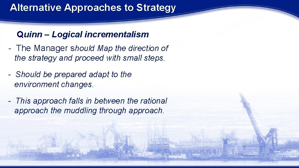 Alternative Approaches to Strategy Quinn – Logical incrementalism - The Manager should Map the Alternative Approaches to Strategy Quinn – Logical incrementalism - The Manager should Map the