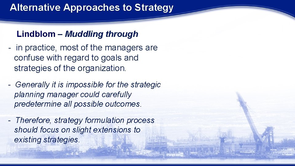 Alternative Approaches to Strategy Lindblom – Muddling through - in practice, most of the Alternative Approaches to Strategy Lindblom – Muddling through - in practice, most of the