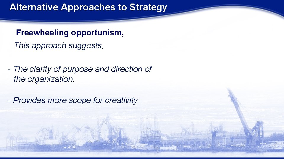 Alternative Approaches to Strategy Freewheeling opportunism, This approach suggests; - The clarity of purpose Alternative Approaches to Strategy Freewheeling opportunism, This approach suggests; - The clarity of purpose