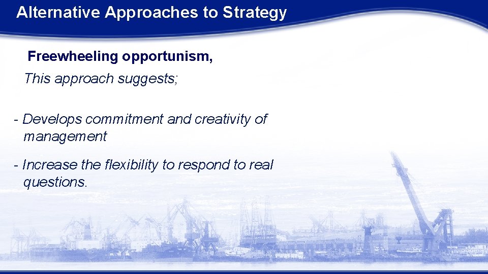 Alternative Approaches to Strategy Freewheeling opportunism, This approach suggests; - Develops commitment and creativity Alternative Approaches to Strategy Freewheeling opportunism, This approach suggests; - Develops commitment and creativity