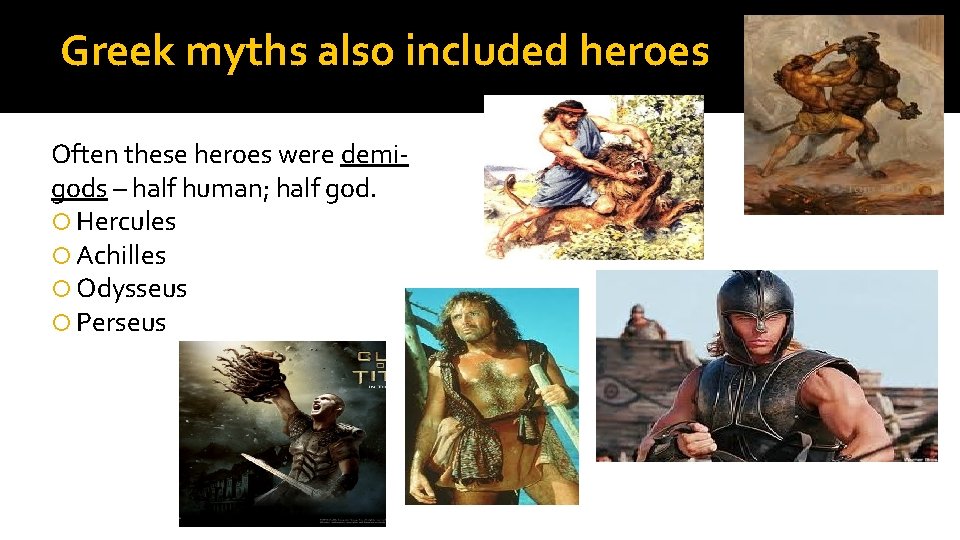 Greek myths also included heroes Often these heroes were demigods – half human; half