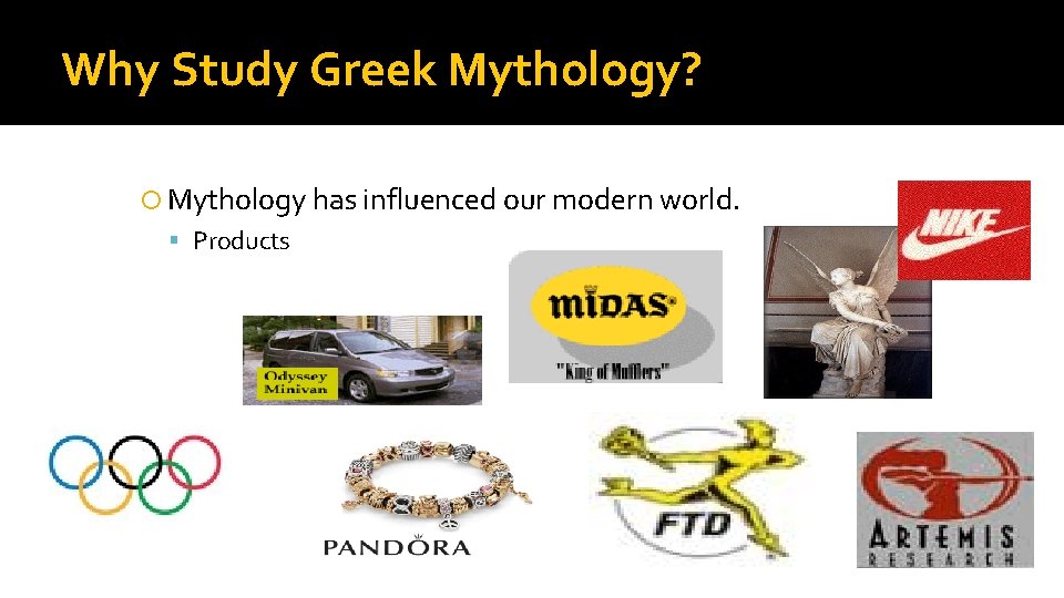 Why Study Greek Mythology? Mythology has influenced our modern world. Products 