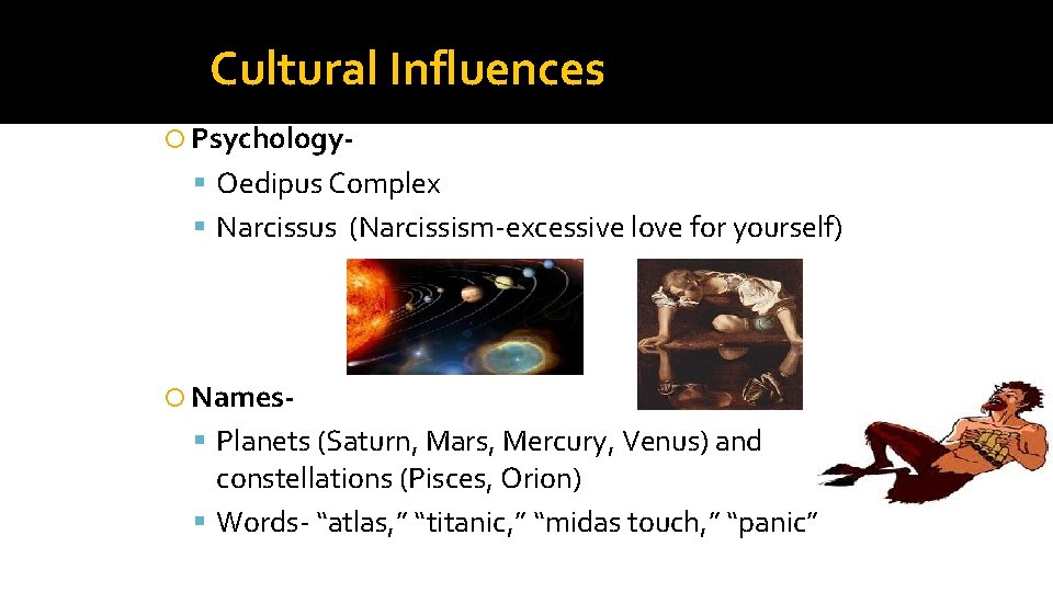 Cultural Influences Psychology- Oedipus Complex Narcissus (Narcissism-excessive love for yourself) Names- Planets (Saturn, Mars,