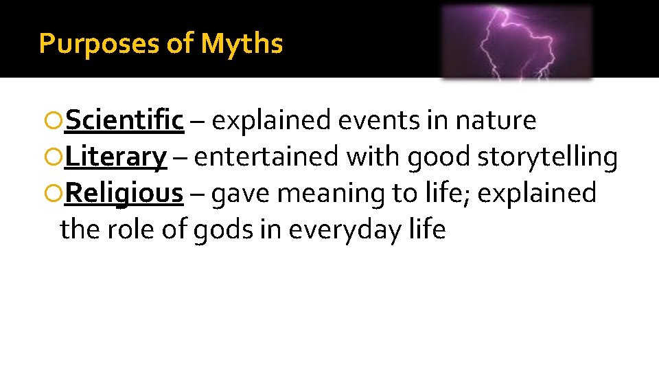 Purposes of Myths Scientific – explained events in nature Literary – entertained with good