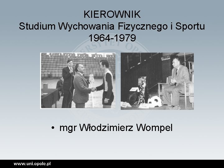 KIEROWNIK Studium Wychowania Fizycznego i Sportu 1964 -1979 • mgr Włodzimierz Wompel 