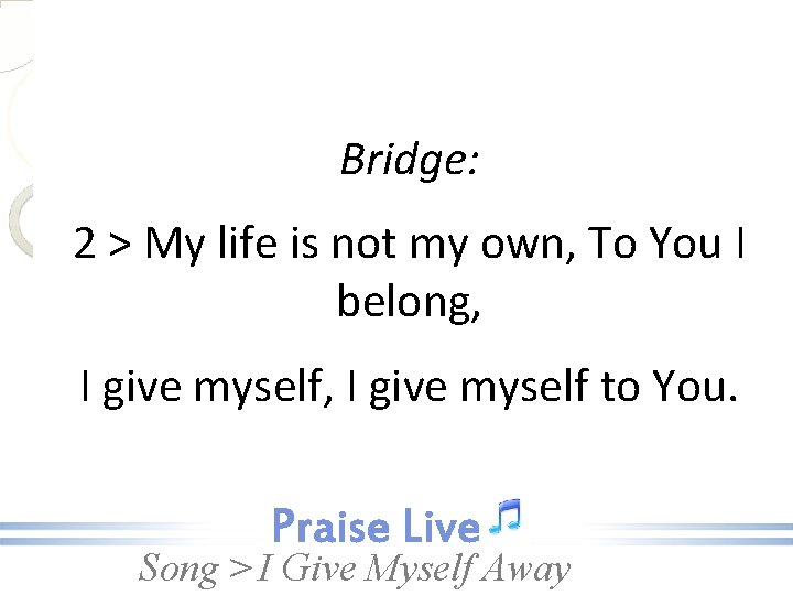 Bridge: 2 > My life is not my own, To You I belong, I