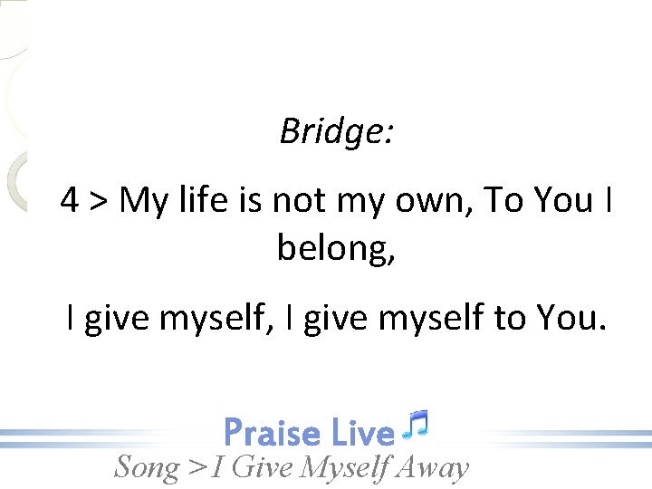 Bridge: 4 > My life is not my own, To You I belong, I