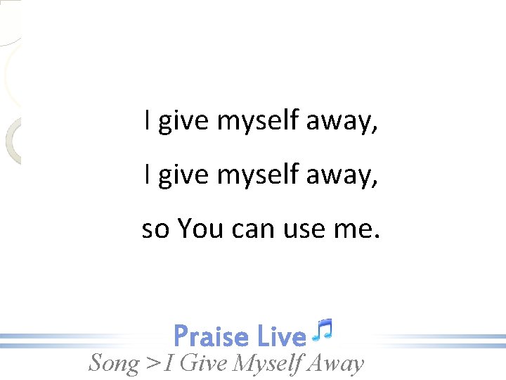 I give myself away, so You can use me. Song > I Give Myself