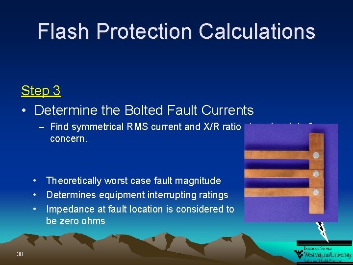 Flash Protection Calculations Step 3 • Determine the Bolted Fault Currents – Find symmetrical