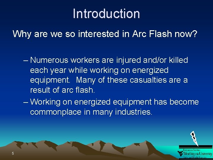 Introduction Why are we so interested in Arc Flash now? – Numerous workers are