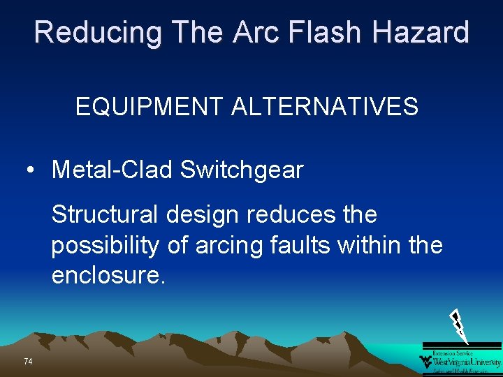 Reducing The Arc Flash Hazard EQUIPMENT ALTERNATIVES • Metal-Clad Switchgear Structural design reduces the