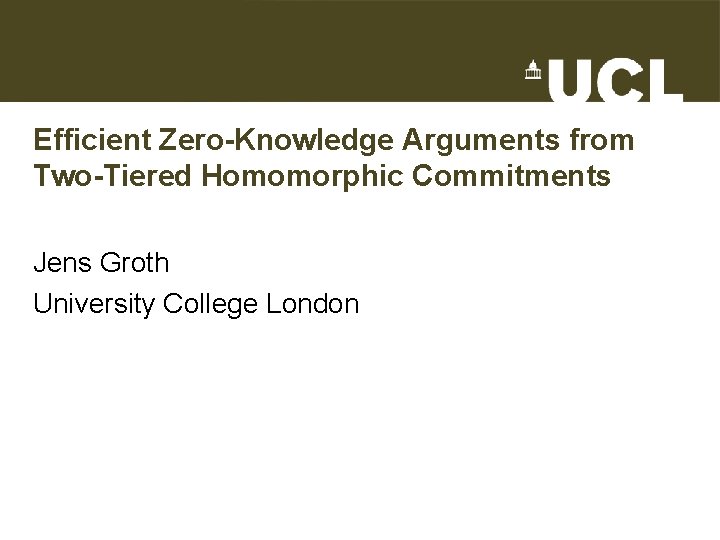 Efficient Zero-Knowledge Arguments from Two-Tiered Homomorphic Commitments Jens Groth University College London 