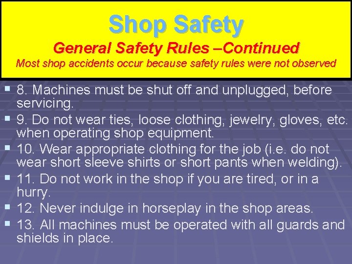 Shop Safety Shop Rules – Continued General Safety –Continued Most shop accidents occur because