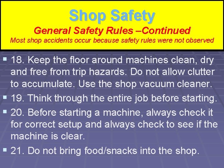 Shop Safety Shop Rules – Continued General Safety –Continued Most shop accidents occur because