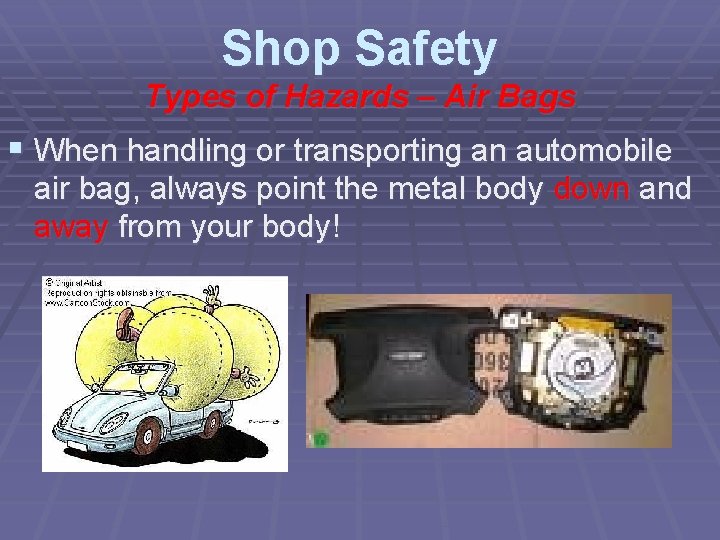 Shop Safety Types of Hazards – Air Bags § When handling or transporting an