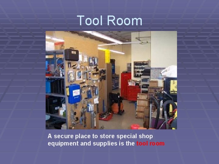 Tool Room A secure place to store special shop equipment and supplies is the