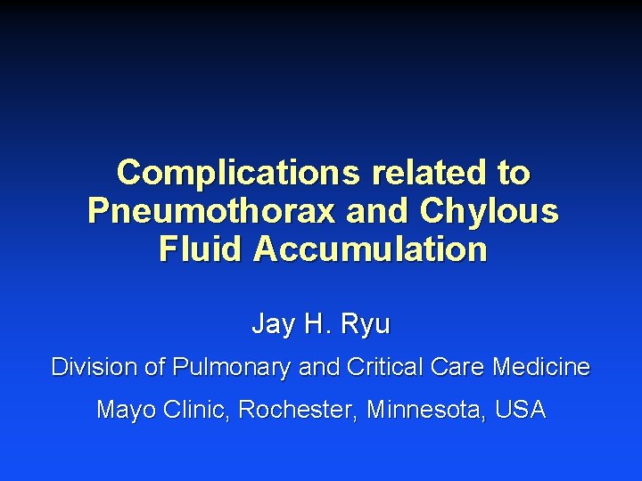 Complications related to Pneumothorax and Chylous Fluid Accumulation Jay H. Ryu Division of Pulmonary