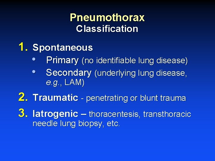 Pneumothorax Classification 1. Spontaneous • Primary (no identifiable lung disease) • Secondary (underlying lung