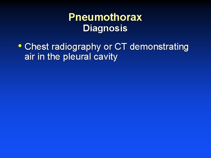 Pneumothorax Diagnosis • Chest radiography or CT demonstrating air in the pleural cavity 