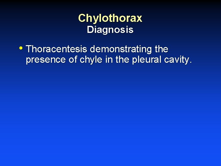 Chylothorax Diagnosis • Thoracentesis demonstrating the presence of chyle in the pleural cavity. Chylothorax Diagnosis • Thoracentesis demonstrating the presence of chyle in the pleural cavity.