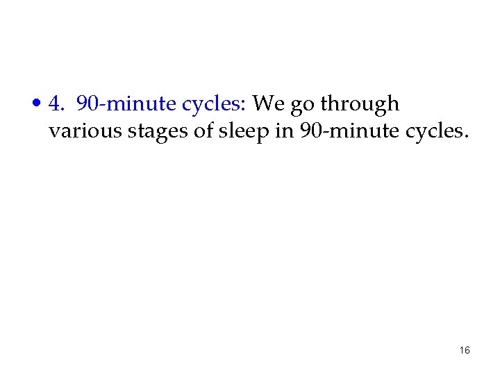  • 4. 90 -minute cycles: We go through various stages of sleep in