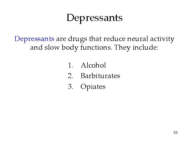 Depressants are drugs that reduce neural activity and slow body functions. They include: 1.