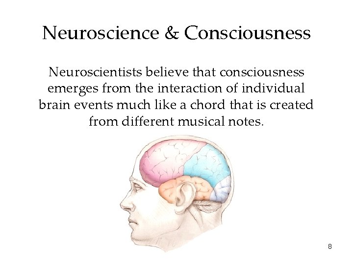Neuroscience & Consciousness Neuroscientists believe that consciousness emerges from the interaction of individual brain