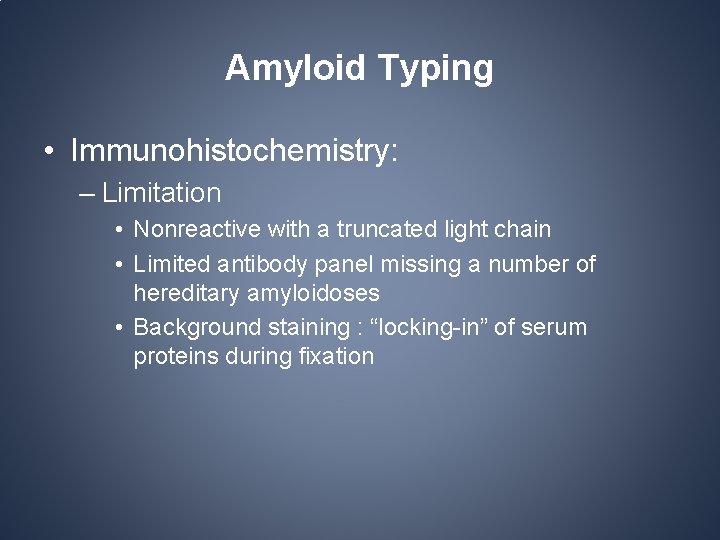 Amyloid Typing • Immunohistochemistry: – Limitation • Nonreactive with a truncated light chain • Amyloid Typing • Immunohistochemistry: – Limitation • Nonreactive with a truncated light chain •