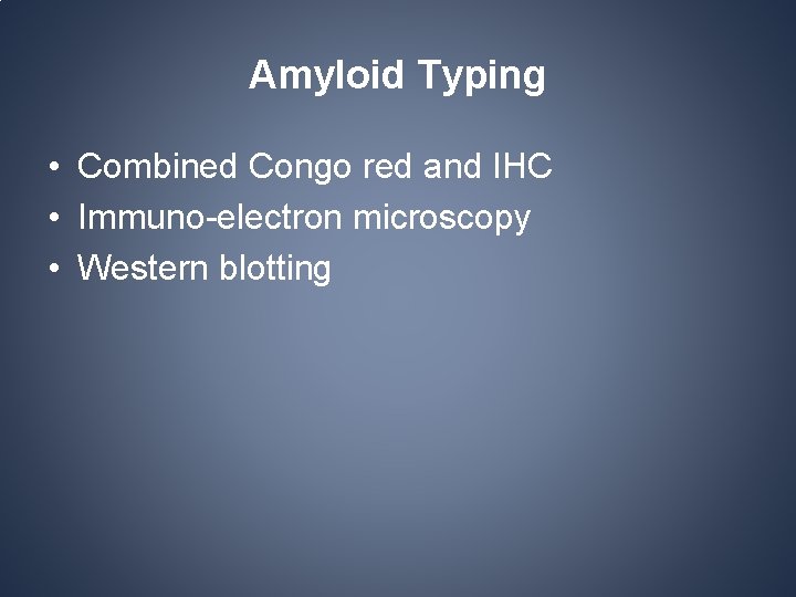 Amyloid Typing • Combined Congo red and IHC • Immuno-electron microscopy • Western blotting Amyloid Typing • Combined Congo red and IHC • Immuno-electron microscopy • Western blotting
