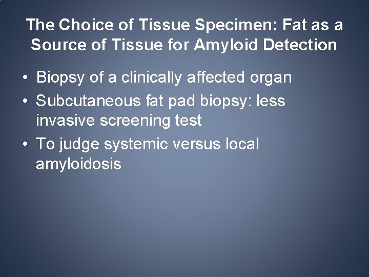 The Choice of Tissue Specimen: Fat as a Source of Tissue for Amyloid Detection The Choice of Tissue Specimen: Fat as a Source of Tissue for Amyloid Detection