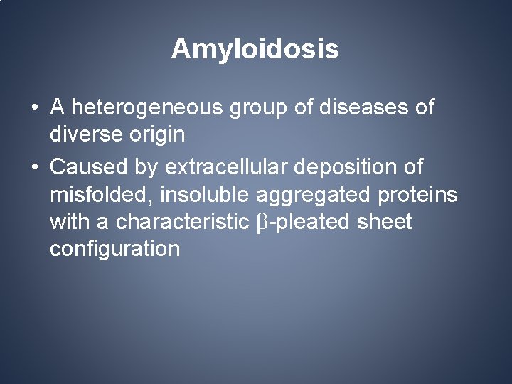 Amyloidosis • A heterogeneous group of diseases of diverse origin • Caused by extracellular Amyloidosis • A heterogeneous group of diseases of diverse origin • Caused by extracellular