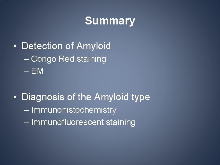 Summary • Detection of Amyloid – Congo Red staining – EM • Diagnosis of Summary • Detection of Amyloid – Congo Red staining – EM • Diagnosis of