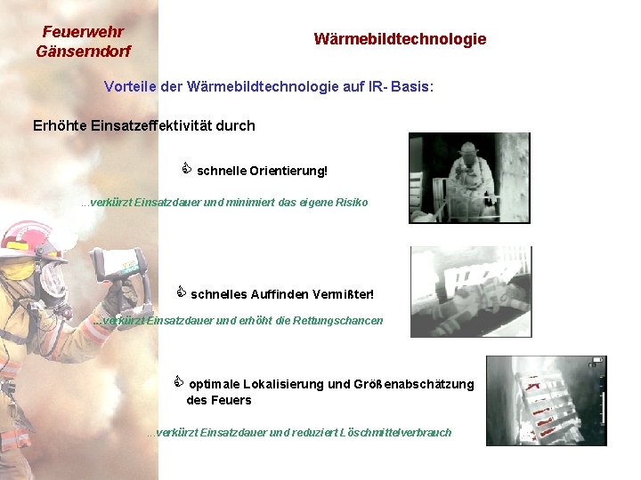 Feuerwehr Gänserndorf Wärmebildtechnologie Vorteile der Wärmebildtechnologie auf IR- Basis: Erhöhte Einsatzeffektivität durch schnelle Orientierung!.