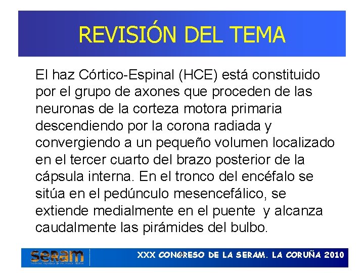 REVISIÓN DEL TEMA El haz Córtico-Espinal (HCE) está constituido por el grupo de axones