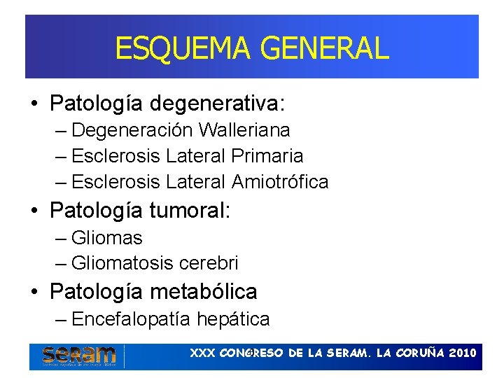 ESQUEMA GENERAL • Patología degenerativa: – Degeneración Walleriana – Esclerosis Lateral Primaria – Esclerosis