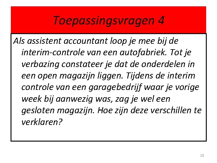 Toepassingsvragen 4 Als assistent accountant loop je mee bij de interim-controle van een autofabriek.