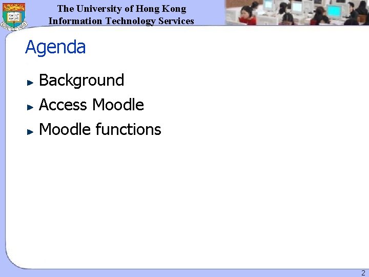 The University of Hong Kong Information Technology Services Agenda Background Access Moodle functions 2 The University of Hong Kong Information Technology Services Agenda Background Access Moodle functions 2