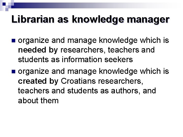 Librarian as knowledge manager organize and manage knowledge which is needed by researchers, teachers