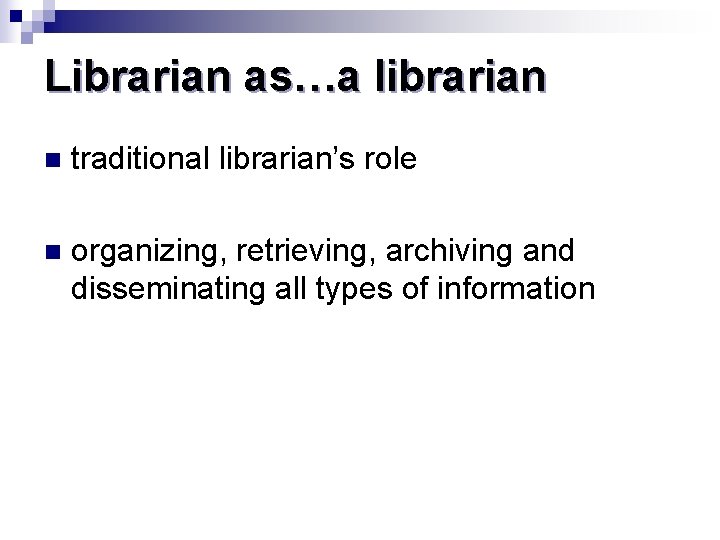 Librarian as…a librarian n traditional librarian’s role n organizing, retrieving, archiving and disseminating all