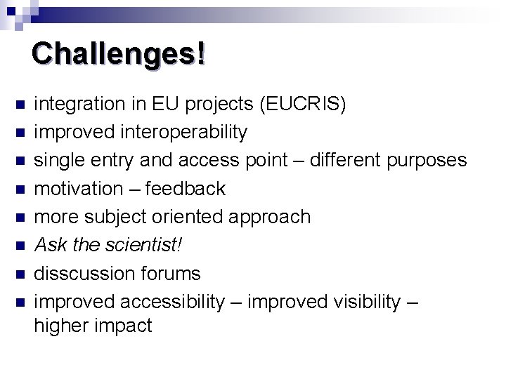 Challenges! n n n n integration in EU projects (EUCRIS) improved interoperability single entry