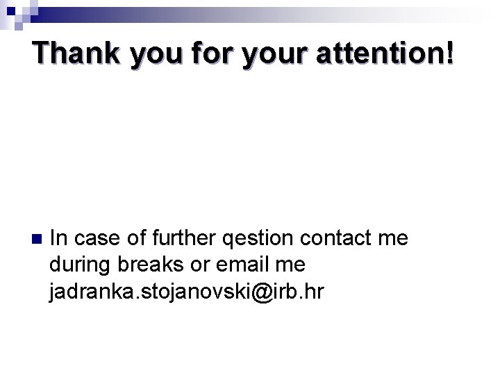 Thank you for your attention! n In case of further qestion contact me during