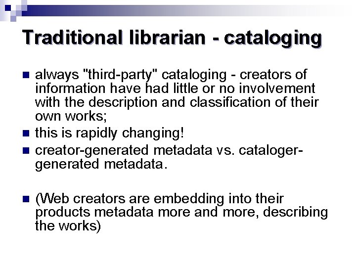 Traditional librarian - cataloging n n always "third-party" cataloging - creators of information have