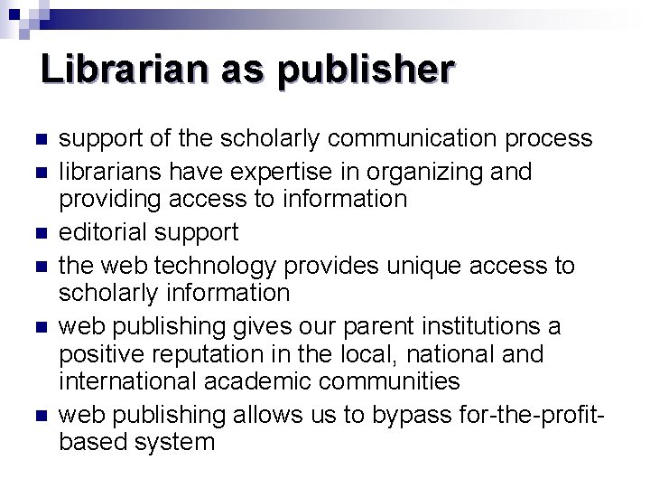 Librarian as publisher n n n support of the scholarly communication process librarians have