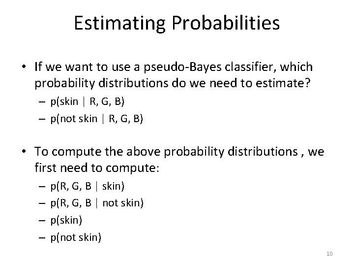 Estimating Probabilities • If we want to use a pseudo-Bayes classifier, which probability distributions