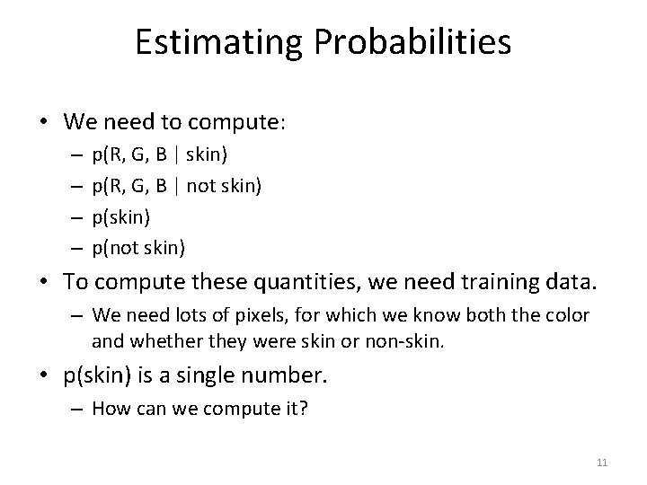 Estimating Probabilities • We need to compute: – – p(R, G, B | skin)