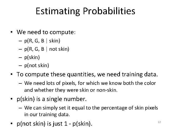 Estimating Probabilities • We need to compute: – – p(R, G, B | skin)