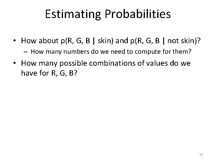 Estimating Probabilities • How about p(R, G, B | skin) and p(R, G, B