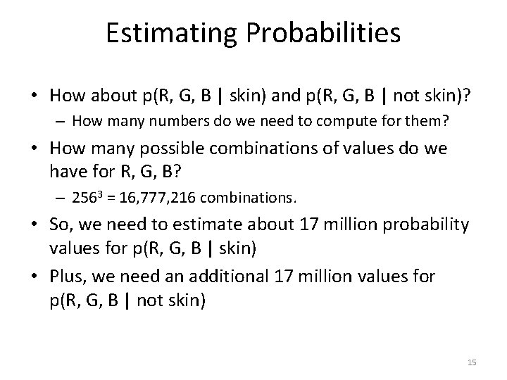 Estimating Probabilities • How about p(R, G, B | skin) and p(R, G, B